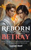 Reborn to Love the Prince I Was Meant to Betray: A Dark MM Second Chance Royal Romance of Rebirth, Revenge, and Fated Love (eBook, ePUB)