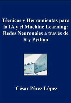 Técnicas y Herramientas para la IA y el Machine Learning: Redes Neuronales a través de R y Python (eBook, ePUB) Cover Técnicas y Herramientas para la IA y el Machine Learning: Redes Neuronales a través de R y Python (eBook, ePUB)