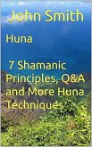 Huna - 7 Shamanic Principles, Q&A and More Huna Techniques (eBook, ePUB) Huna - 7 Shamanic Principles, Q&A and More Huna Techniques (eBook, ePUB)