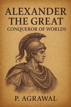 Cover Alexander the Great: Conqueror of Worlds (Crowned in Glory: The World's Greatest Kings, #1) (eBook, ePUB)