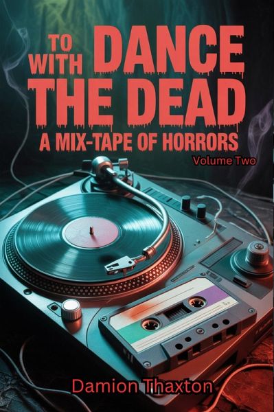To Dance With The Dead: A Mixtape Of Horrors Volume 2 (eBook, ePUB) To Dance With The Dead: A Mixtape Of Horrors Volume 2 (eBook, ePUB)