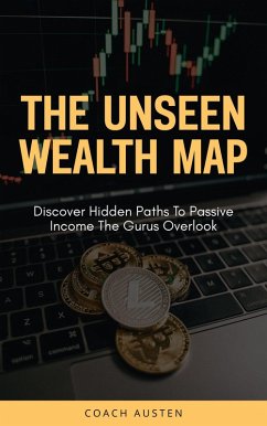 The Unseen Wealth Map; Discover Hidden Paths to Passive Income the Gurus Overlook (eBook, ePUB) Cover The Unseen Wealth Map; Discover Hidden Paths to Passive Income the Gurus Overlook (eBook, ePUB)