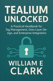 Tealium Unlocked: A Practical Handbook for Tag Management, Data Layer Design, and Enterprise Integration (eBook, ePUB)
