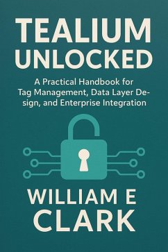 Tealium Unlocked: A Practical Handbook for Tag Management, Data Layer Design, and Enterprise Integration (eBook, ePUB) Cover Tealium Unlocked: A Practical Handbook for Tag Management, Data Layer Design, and Enterprise Integration (eBook, ePUB)
