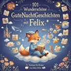 Felix & 101 Wunderschöne Kinder Gutenachtgeschichten mit Felix als Hauptfigur. (eBook, ePUB)