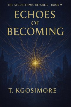 Echoes of Becoming (THE ALGORITHMIC REPUBLIC; Where Freedom Is Scripted., #9) (eBook, ePUB) - T. Kgosimore