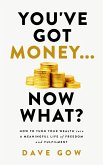 You've Got Money... Now What? How to Turn Your Wealth into a Meaningful Life of Freedom and Fulfilment (eBook, ePUB)