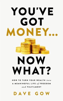 Cover You've Got Money... Now What? How to Turn Your Wealth into a Meaningful Life of Freedom and Fulfilment (eBook, ePUB)