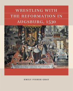 Wrestling with the Reformation in Augsburg, 1530 (eBook, ePUB) Wrestling with the Reformation in Augsburg, 1530 (eBook, ePUB)