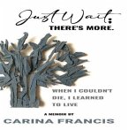 Just Wait; There's More. When I couldn't die, I learned to live (eBook, ePUB)