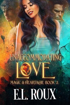 Unaccommodating Love (Magic and Heartache, #3) (eBook, ePUB) - Roux, E. L.; Services, Enchanted Author; Editing, Otherworld Unaccommodating Love (Magic and Heartache, #3) (eBook, ePUB) - Roux, E. L.; Services, Enchanted Author; Editing, Otherworld