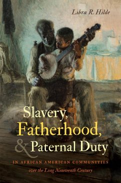 Slavery, Fatherhood, and Paternal Duty in African American Communities over the Long Nineteenth Century (eBook, ePUB)