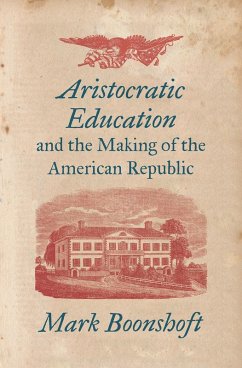 Aristocratic Education and the Making of the American Republic (eBook, ePUB)