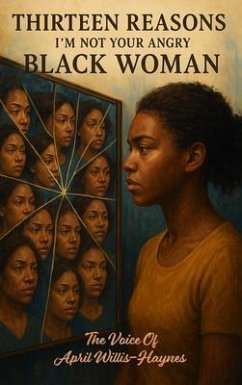 Thirteen Reasons I'm Not Your Angry Black Woman (eBook, ePUB) - Willis-Haynes, April