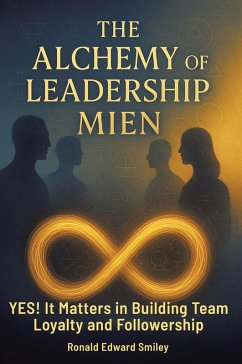 THE ALCHEMY OF LEADERSHIP MIEN (eBook, ePUB) - Smiley, Ronald Edward THE ALCHEMY OF LEADERSHIP MIEN (eBook, ePUB) - Smiley, Ronald Edward