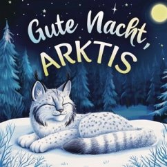 Cover Gute Nacht, Arktis: Zauberhaftes Vorlesebuch mit einer traumhaften Gute-Nacht-Geschichte für Babys und Kinder