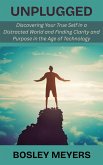 Unplugged: Discovering Your True Self in a Distracted World and Finding Clarity and Purpose in the Age of Technology (eBook, ePUB) Unplugged: Discovering Your True Self in a Distracted World and Finding Clarity and Purpose in the Age of Technology (eBook, ePUB)