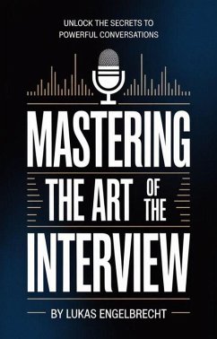 Mastering the Art of the Interview (eBook, ePUB) - Engelbrecht, Lukas Mastering the Art of the Interview (eBook, ePUB) - Engelbrecht, Lukas