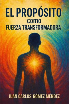El Propósito como Fuerza Transformadora (Investigaciones científicas sobre Sanación, #3) (eBook, ePUB) - Méndez, Juan Carlos Gómez