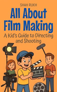 All About Film Making: A Kid's Guide to Directing and Shooting (Illustrated Books For Kids, #6) (eBook, ePUB) - Rukh, Shah
