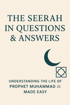 The Seerah in Questions & Answers: Understanding the Life of Prophet Muhammad ¿ Made Easy (eBook, ePUB) - Khan, Tariq The Seerah in Questions & Answers: Understanding the Life of Prophet Muhammad ¿ Made Easy (eBook, ePUB) - Khan, Tariq