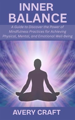 Cover Inner Balance: A Guide to Discover the Power of Mindfulness Practices for Achieving Physical, Mental, and Emotional Well-Being (eBook, ePUB)