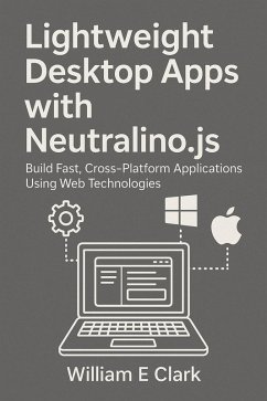 Lightweight Desktop Apps with Neutralino.js: Build Fast, Cross-Platform Applications Using Web Technologies (eBook, ePUB) Cover Lightweight Desktop Apps with Neutralino.js: Build Fast, Cross-Platform Applications Using Web Technologies (eBook, ePUB)
