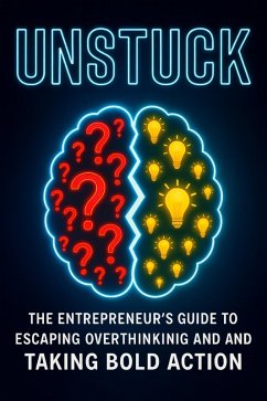 Cover Unstuck: The Entrepreneur's Guide to Escaping Overthinking and Taking Bold Action (eBook, ePUB)