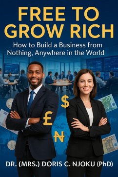 Free to Grow Rich : How to Build a Business from Nothing, Anywhere in the World (eBook, ePUB) - Njoku, Doris C. Free to Grow Rich : How to Build a Business from Nothing, Anywhere in the World (eBook, ePUB) - Njoku, Doris C.