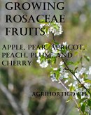 Growing Rosaceae Fruits Apple, Pear, Apricot, Peach, Plum, and Cherry (eBook, ePUB)