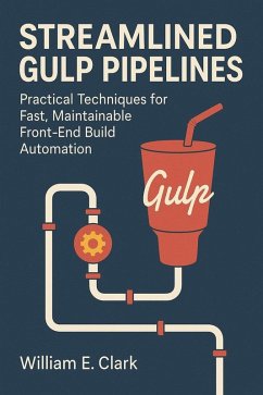 Streamlined Gulp Pipelines: Practical Techniques for Fast, Maintainable Front-End Build Automation (eBook, ePUB) Cover Streamlined Gulp Pipelines: Practical Techniques for Fast, Maintainable Front-End Build Automation (eBook, ePUB)