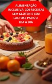Alimentação Inclusiva: 300 Receitas Sem Glúten E Sem Lactose Para O Dia A Dia (eBook, ePUB) Alimentação Inclusiva: 300 Receitas Sem Glúten E Sem Lactose Para O Dia A Dia (eBook, ePUB)