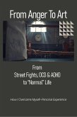 From Anger To Art: From Street Fights, OCD & ADHD to "Normal" Life (eBook, ePUB)