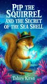Pip the Squirrel and the Secret of the Sea Shell (eBook, ePUB) Pip the Squirrel and the Secret of the Sea Shell (eBook, ePUB)