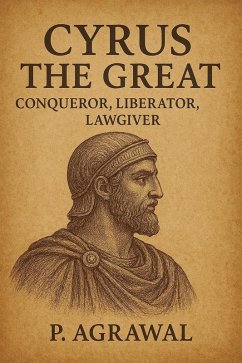 Cover Cyrus the Great: Conqueror, Liberator, Lawgiver (Crowned in Glory: The World's Greatest Kings, #2) (eBook, ePUB)