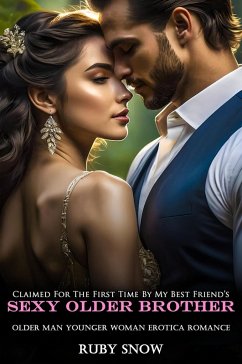 Cover Claimed For The First Time By My Best Friend's Sexy Older Brother: Older Man Younger Woman Erotica Romance (Hot Age Gap Romance Erotic Short Stories, #5) (eBook, ePUB)