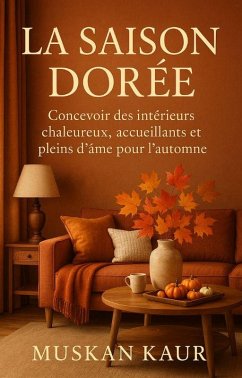Cover La Saison Dorée : Concevoir des Intérieurs Chaleureux, Accueillants et Pleins d'Âme pour l'Automne (eBook, ePUB)