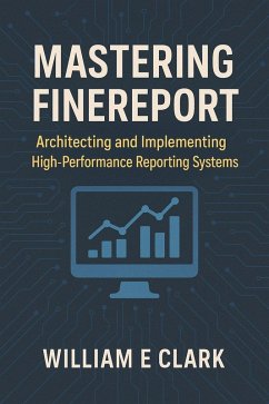 Mastering FineReport: Architecting and Implementing High-Performance Reporting Systems (eBook, ePUB) Cover Mastering FineReport: Architecting and Implementing High-Performance Reporting Systems (eBook, ePUB)