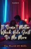 It Doesn't Matter Which Hole Just Do Me More (The World Of Milfs) (eBook, ePUB)