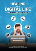 HEALING YOUR DIGITAL LIFE: PRACTICAL STRATEGIES TO DETOX YOUR SCREEN-FILLED WORLD (eBook, ePUB)