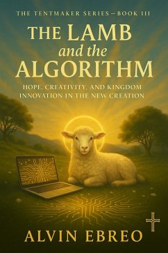 Cover Book III - The Lamb and the Algorithm: Hope, Creativity, and Kingdom Innovation in the New Creation (The Tentmaker Series, #3) (eBook, ePUB)