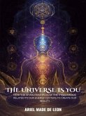 The Universe Is You: How the seven principles of the KyBaLion are related to our energy centers to create our reality (eBook, ePUB)