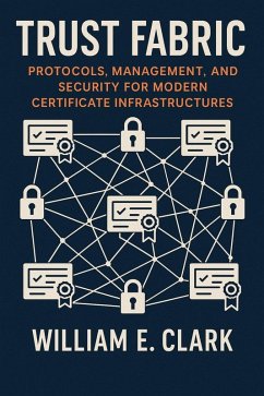 Trust Fabric: Protocols, Management, and Security for Modern Certificate Infrastructures (eBook, ePUB) Cover Trust Fabric: Protocols, Management, and Security for Modern Certificate Infrastructures (eBook, ePUB)