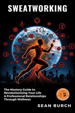 Cover Sweatworking: The Mastery Guide to Revolutionizing Your Life & Professional Relationships Through Wellness (eBook, ePUB)