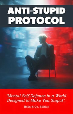 Cover Anti-Stupid Protocol: How to stay intelligent in a world engineered to make you react. (eBook, ePUB)