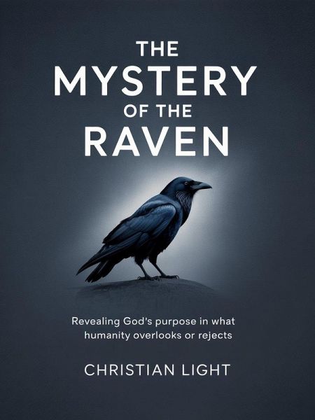 The Mystery of the Raven: Revealing God's Purpose in What Humanity Overlooks or Rejects (eBook, ePUB) The Mystery of the Raven: Revealing God's Purpose in What Humanity Overlooks or Rejects (eBook, ePUB)