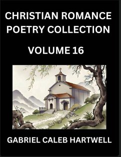 Christian Romance Poetry Collection (Part 16)- Love's Divine Hymn, the Beloved's Song, Verses of Faith and Passion, Anthology of Eternal Embrace and Sacred Whispers, Poems of Love and Devotion - Hartwell, Gabriel Caleb Christian Romance Poetry Collection (Part 16)- Love's Divine Hymn, the Beloved's Song, Verses of Faith and Passion, Anthology of Eternal Embrace and Sacred Whispers, Poems of Love and Devotion - Hartwell, Gabriel Caleb