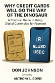 Why Credit Cards Will Go the Way of the Dinosaur (eBook, ePUB) Why Credit Cards Will Go the Way of the Dinosaur (eBook, ePUB)