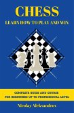 Chess: Learn How to Play and Win: Guide and Complete Course for Beginners up to Professional Level (eBook, ePUB) Chess: Learn How to Play and Win: Guide and Complete Course for Beginners up to Professional Level (eBook, ePUB)