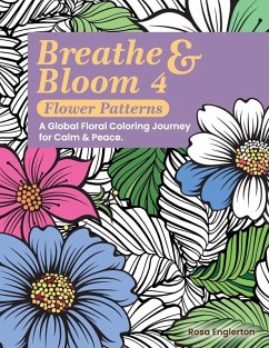 Breathe & Bloom 4 - Flower Patterns. A Global Floral Coloring Journey for Calm & Peace. - Englerton, Rosa Breathe & Bloom 4 - Flower Patterns. A Global Floral Coloring Journey for Calm & Peace. - Englerton, Rosa